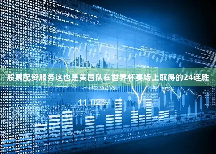 股票配资服务这也是美国队在世界杯赛场上取得的24连胜