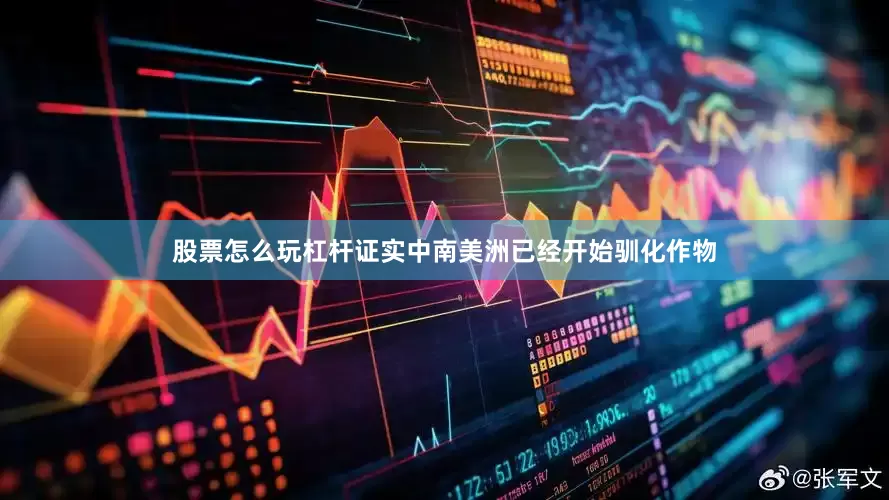 股票怎么玩杠杆证实中南美洲已经开始驯化作物