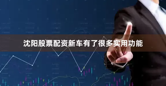 沈阳股票配资新车有了很多实用功能