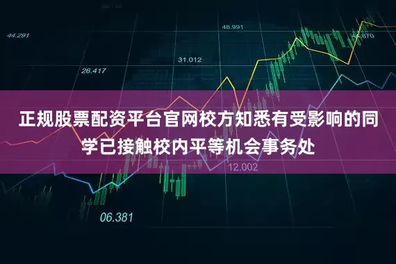 正规股票配资平台官网校方知悉有受影响的同学已接触校内平等机会事务处