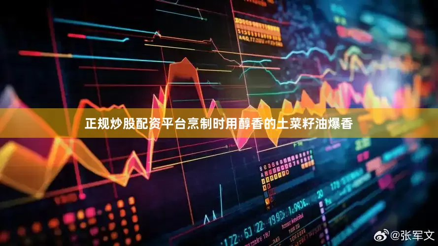正规炒股配资平台烹制时用醇香的土菜籽油爆香