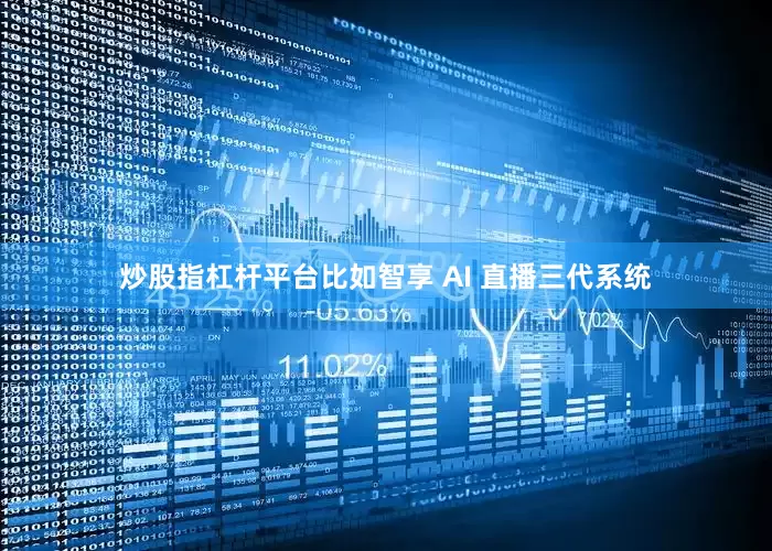 炒股指杠杆平台比如智享 AI 直播三代系统