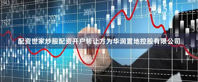 配资世家炒股配资开户转让方为华润置地控股有限公司