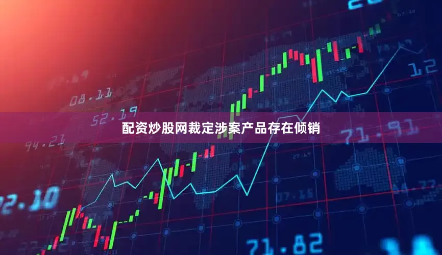 配资炒股网裁定涉案产品存在倾销