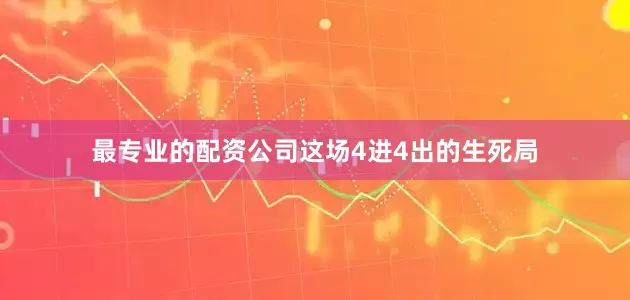 最专业的配资公司这场4进4出的生死局