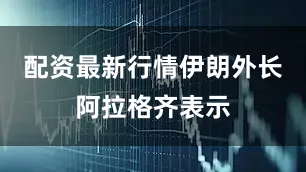 配资最新行情伊朗外长阿拉格齐表示